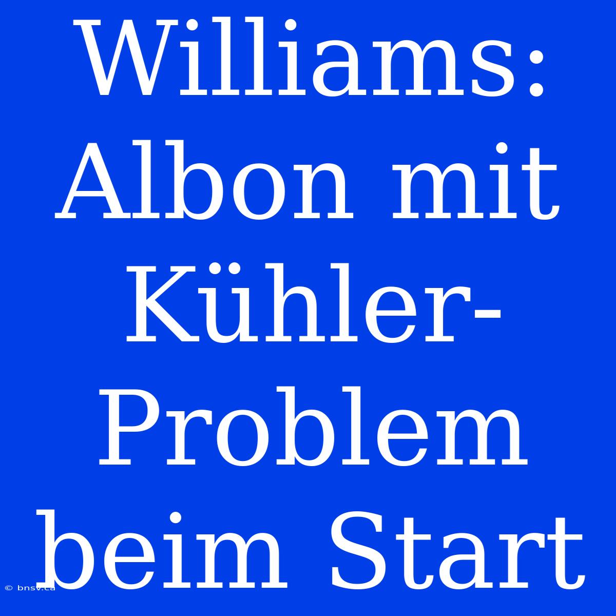 Williams: Albon Mit Kühler-Problem Beim Start