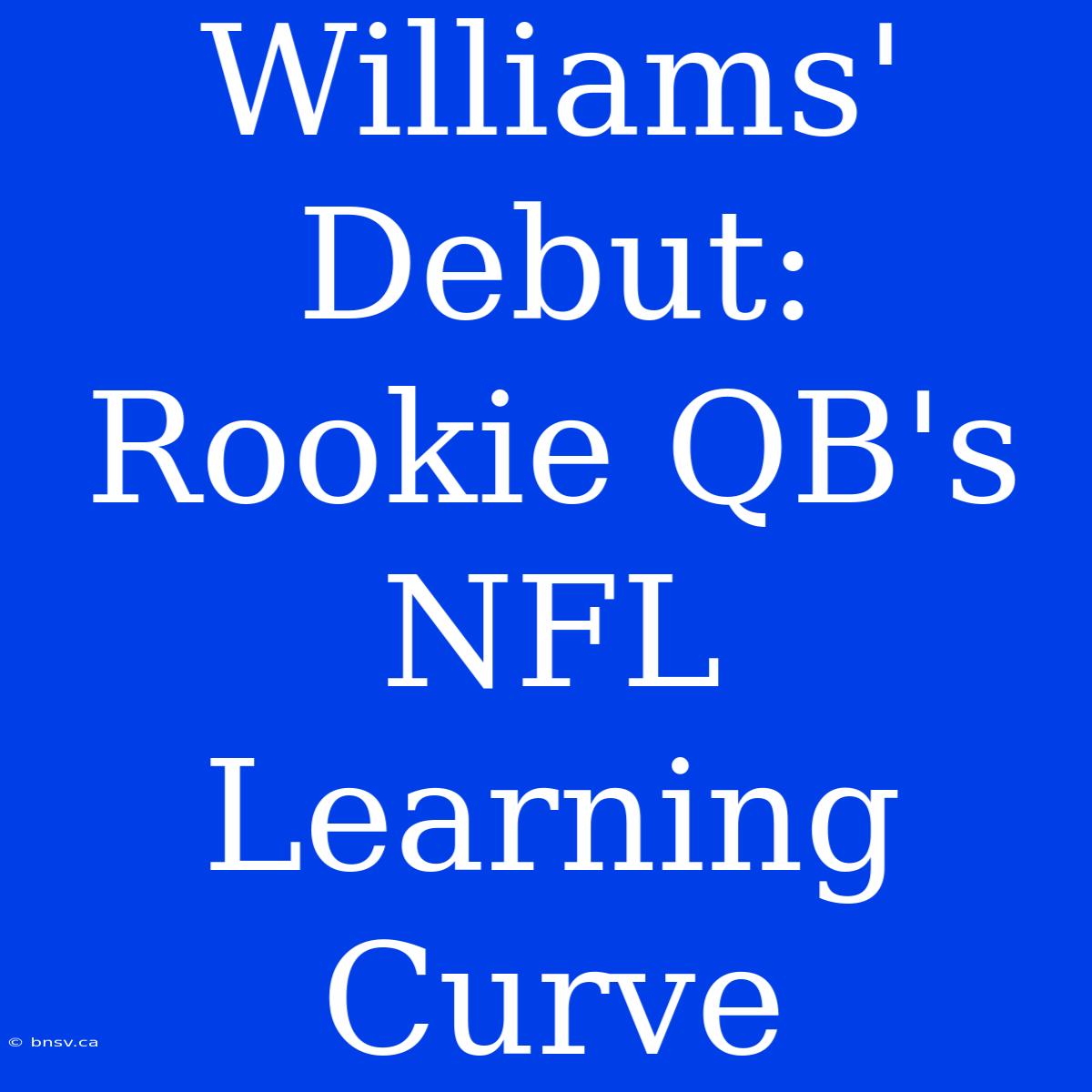 Williams' Debut: Rookie QB's NFL Learning Curve