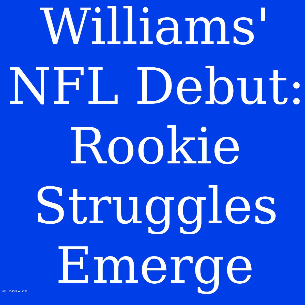 Williams' NFL Debut: Rookie Struggles Emerge