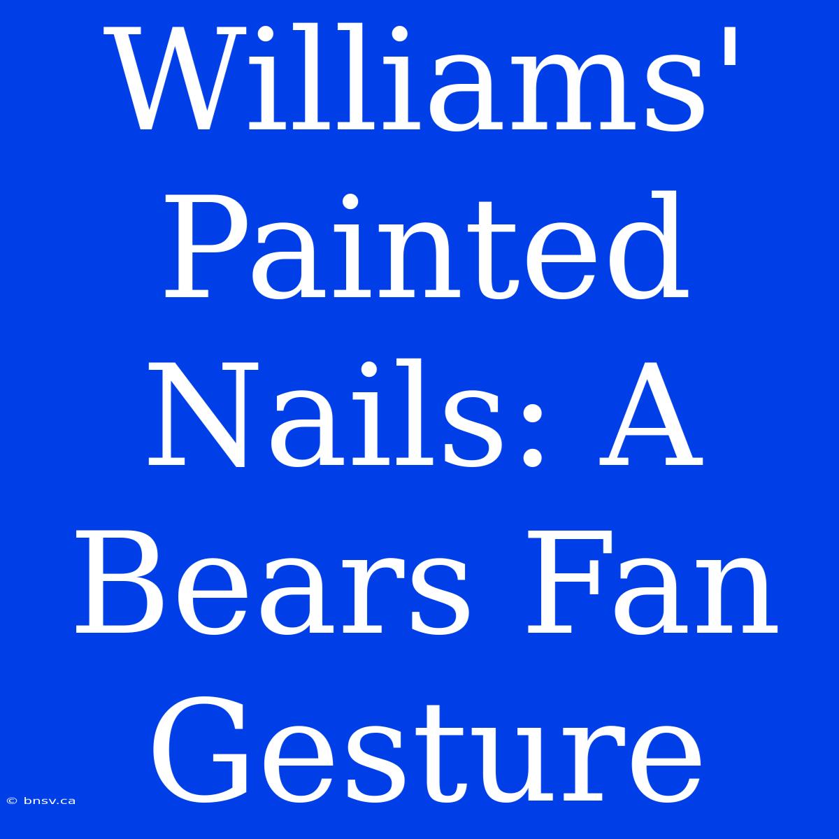 Williams' Painted Nails: A Bears Fan Gesture