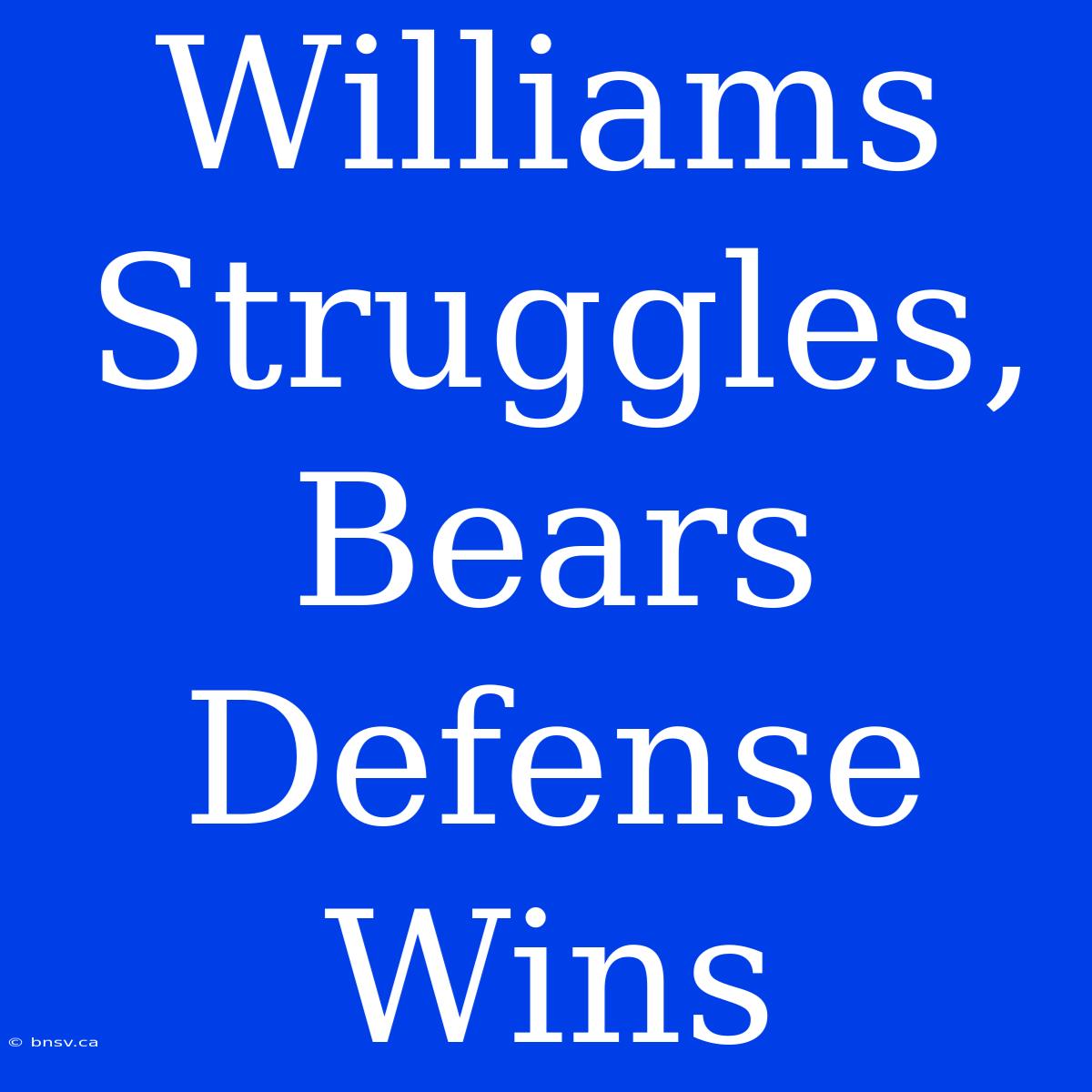 Williams Struggles, Bears Defense Wins