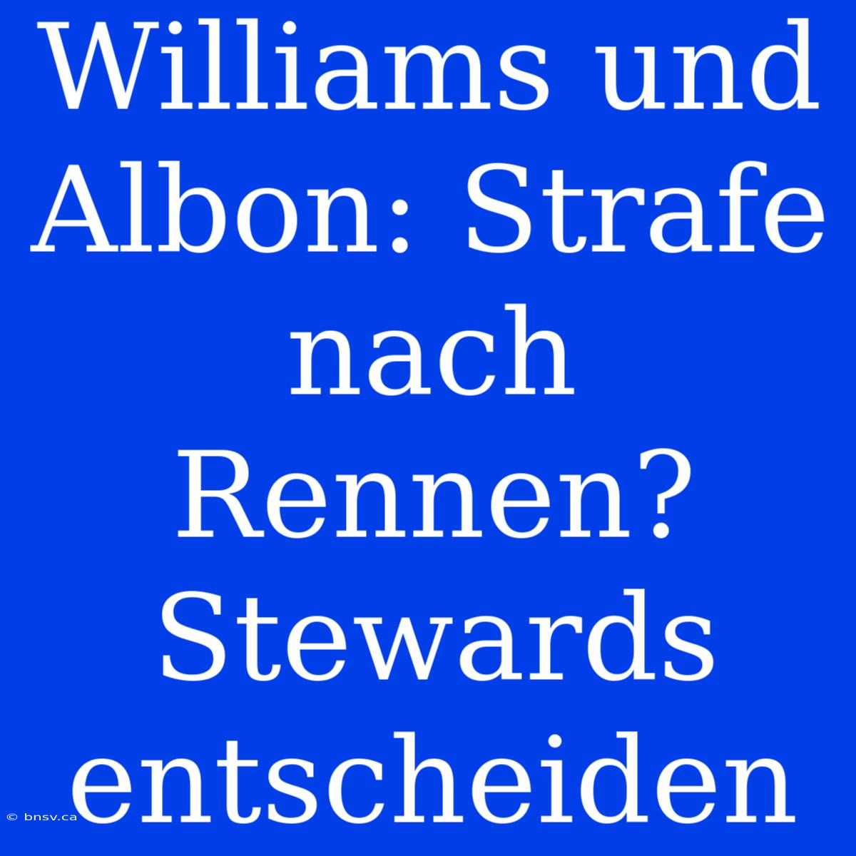 Williams Und Albon: Strafe Nach Rennen? Stewards Entscheiden