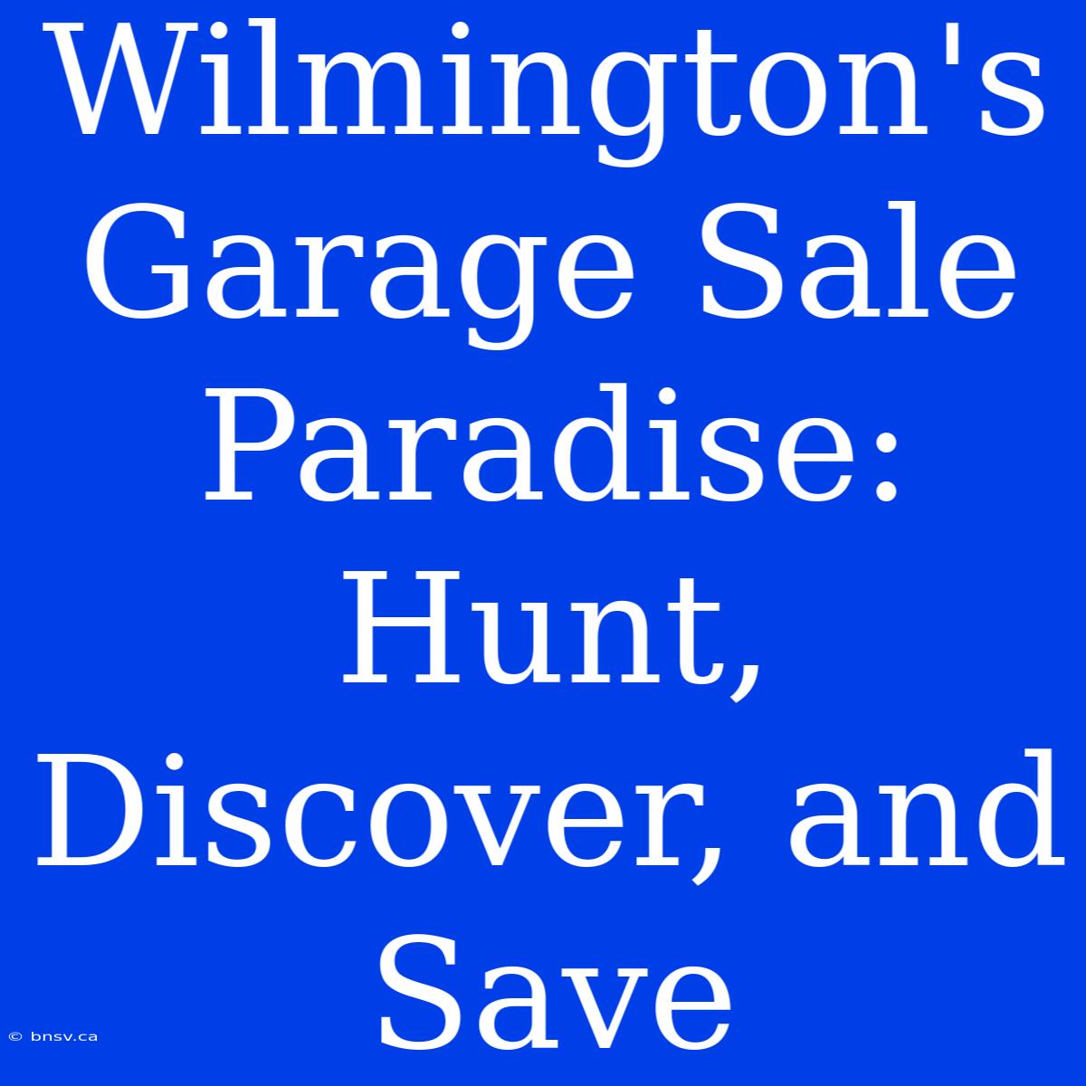 Wilmington's Garage Sale Paradise: Hunt, Discover, And Save