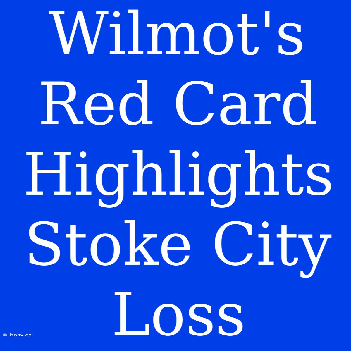 Wilmot's Red Card Highlights Stoke City Loss