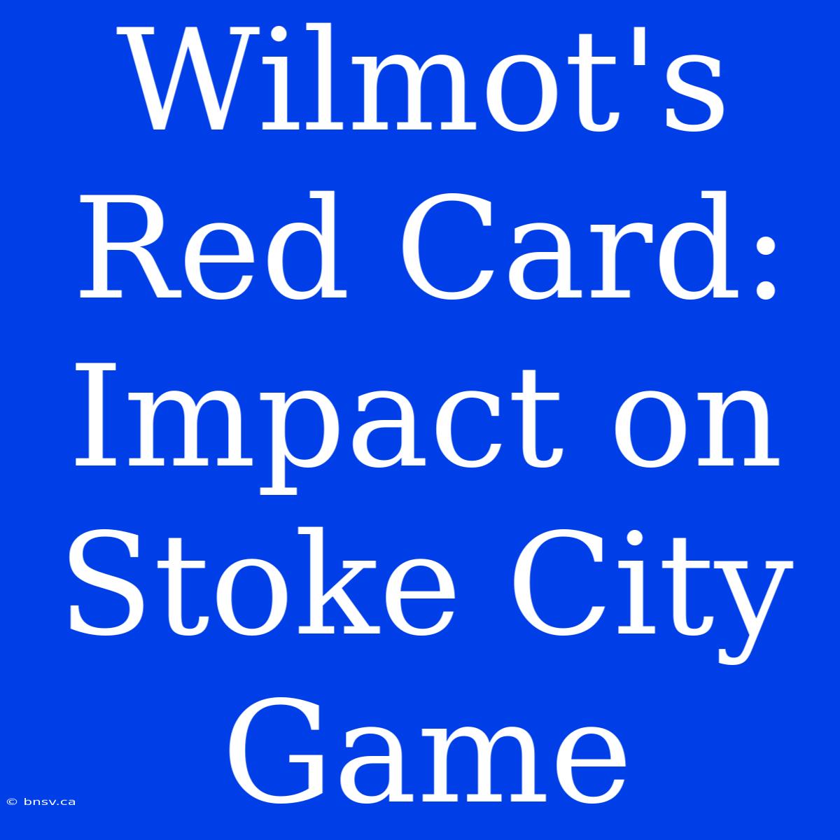 Wilmot's Red Card: Impact On Stoke City Game