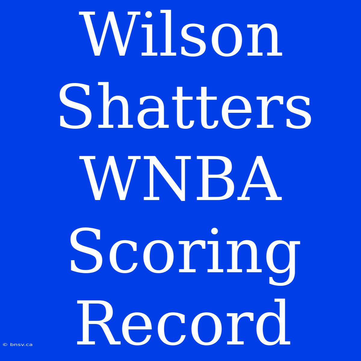 Wilson Shatters WNBA Scoring Record