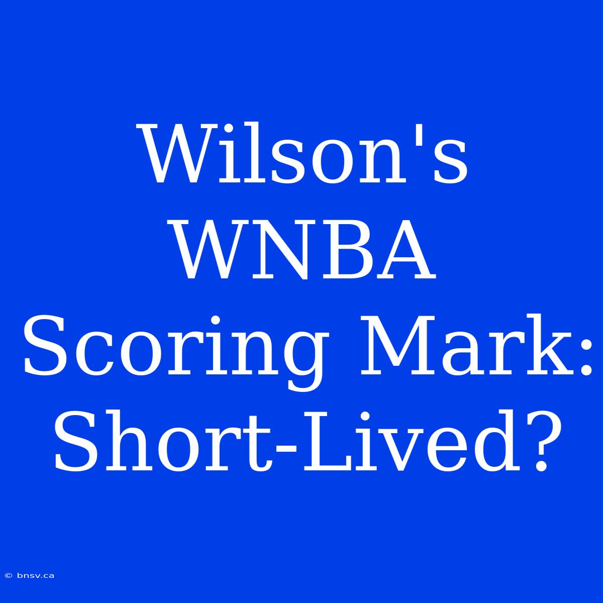 Wilson's WNBA Scoring Mark: Short-Lived?