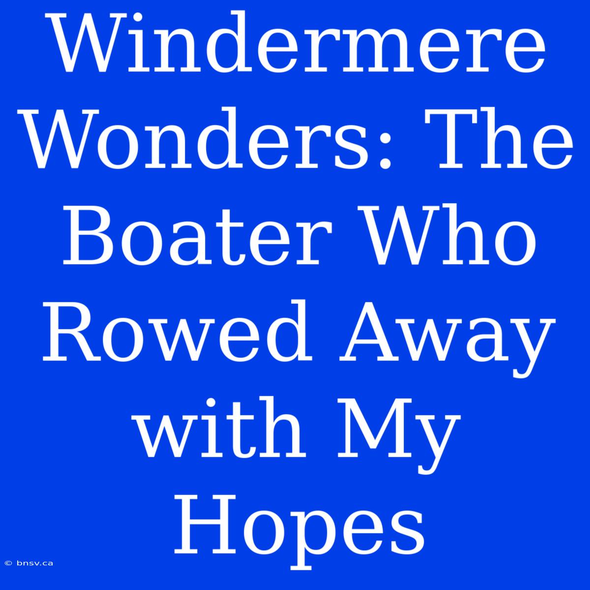 Windermere Wonders: The Boater Who Rowed Away With My Hopes