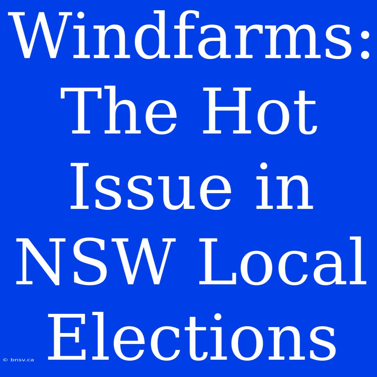 Windfarms: The Hot Issue In NSW Local Elections