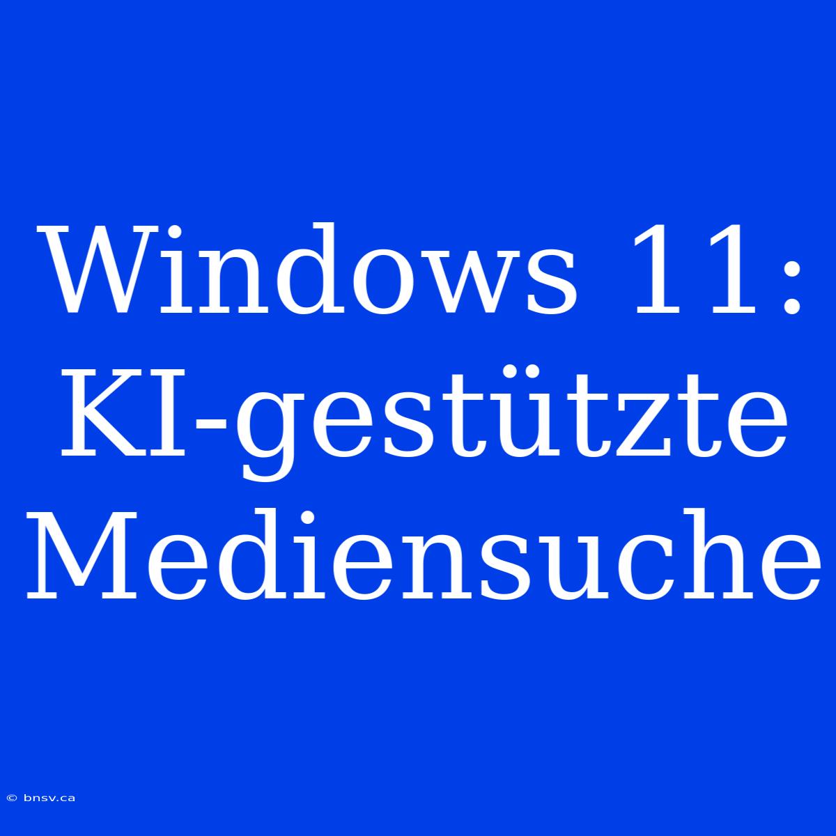 Windows 11: KI-gestützte Mediensuche