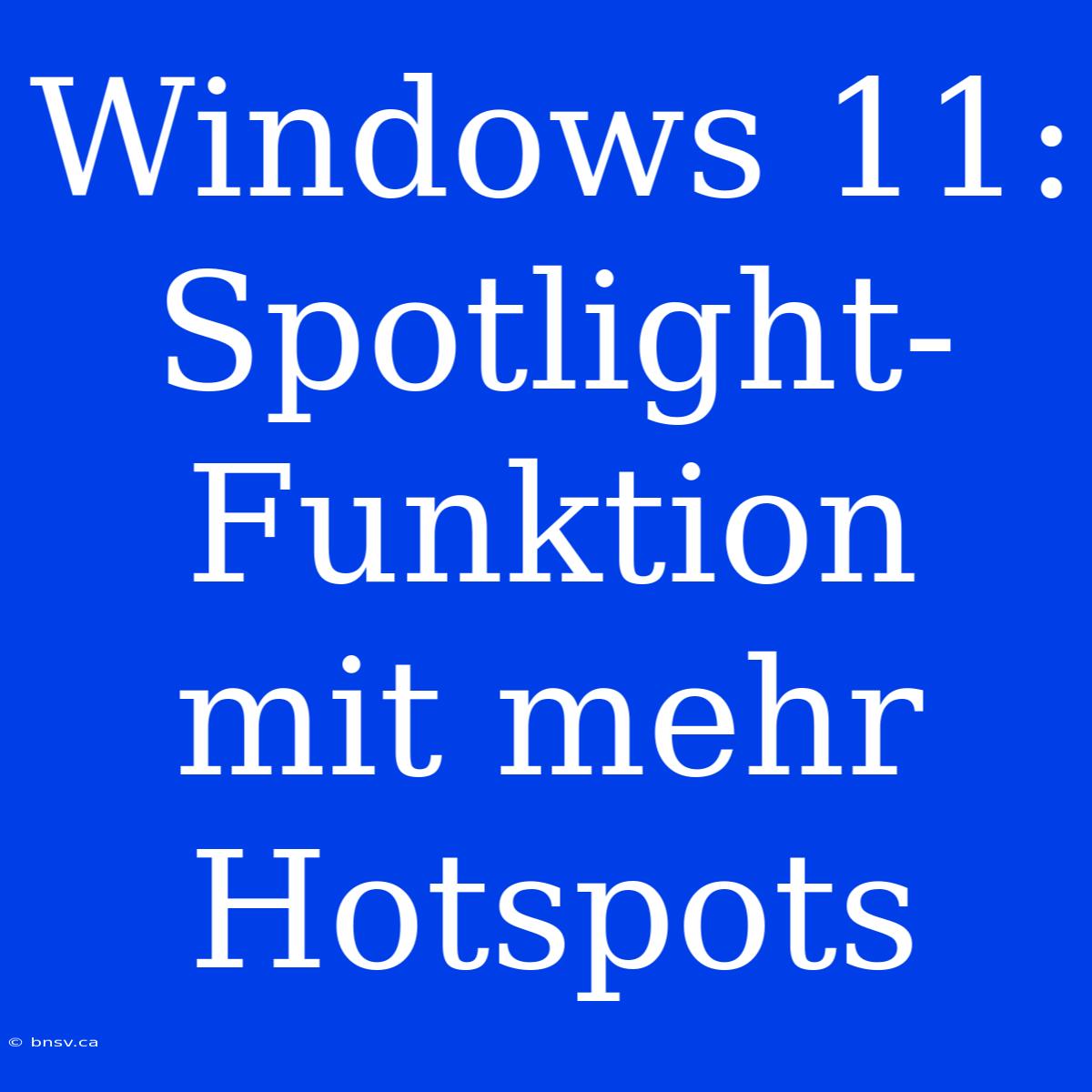 Windows 11: Spotlight-Funktion Mit Mehr Hotspots