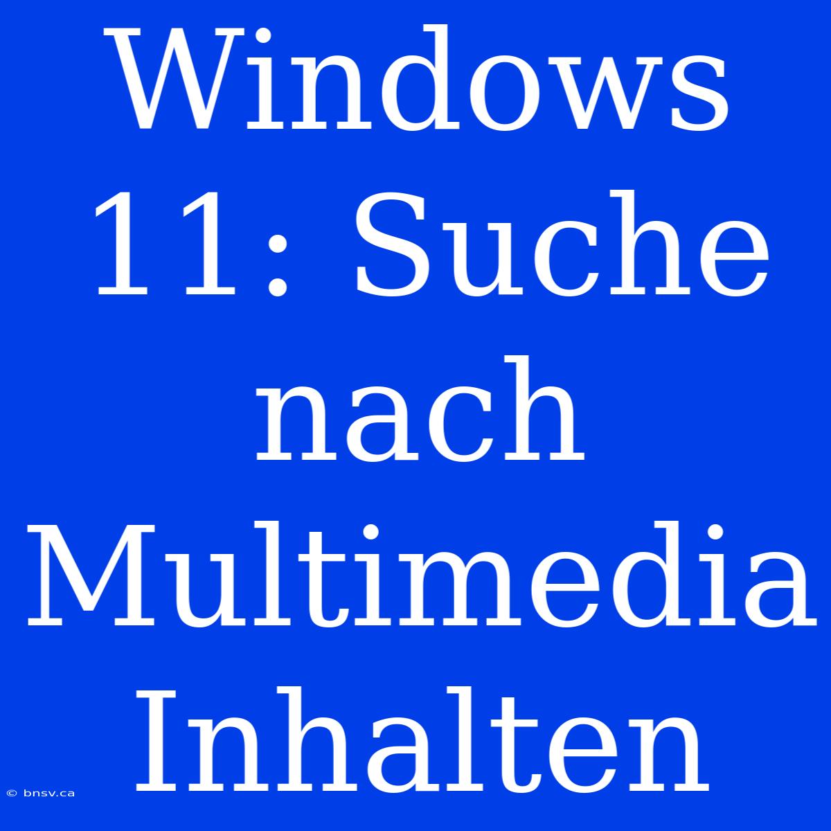 Windows 11: Suche Nach Multimedia Inhalten