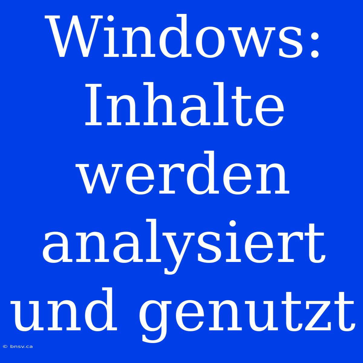 Windows: Inhalte Werden Analysiert Und Genutzt