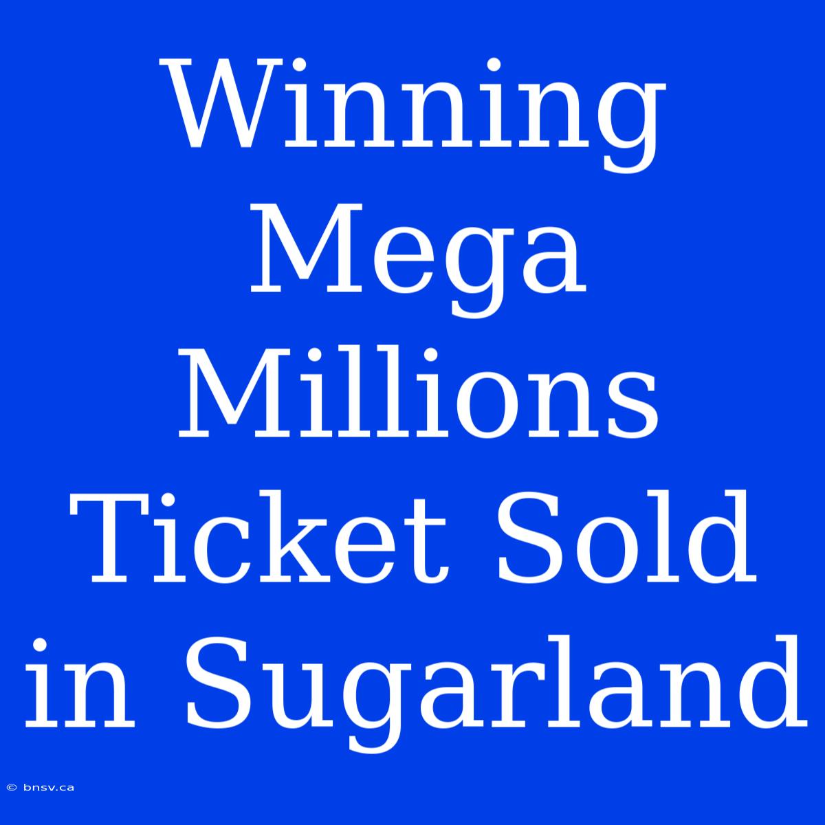 Winning Mega Millions Ticket Sold In Sugarland