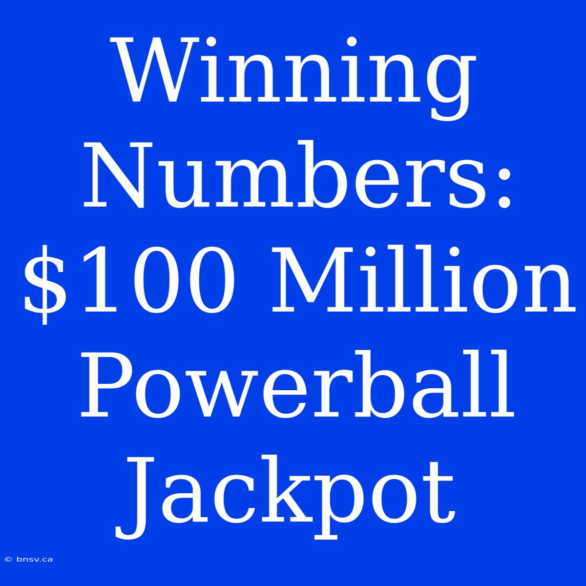 Winning Numbers: $100 Million Powerball Jackpot