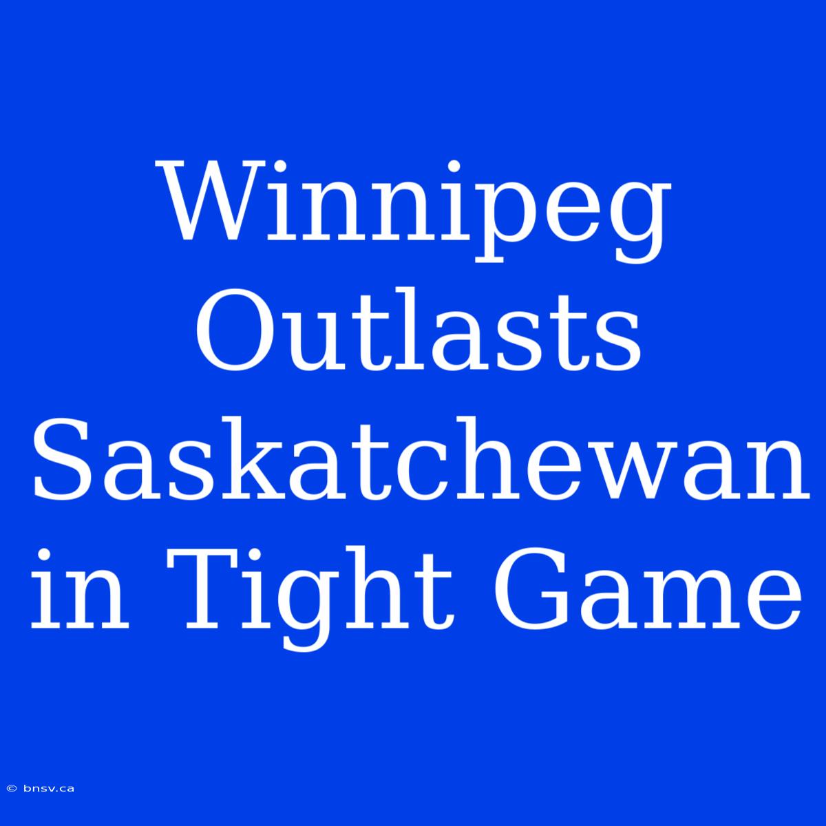 Winnipeg Outlasts Saskatchewan In Tight Game