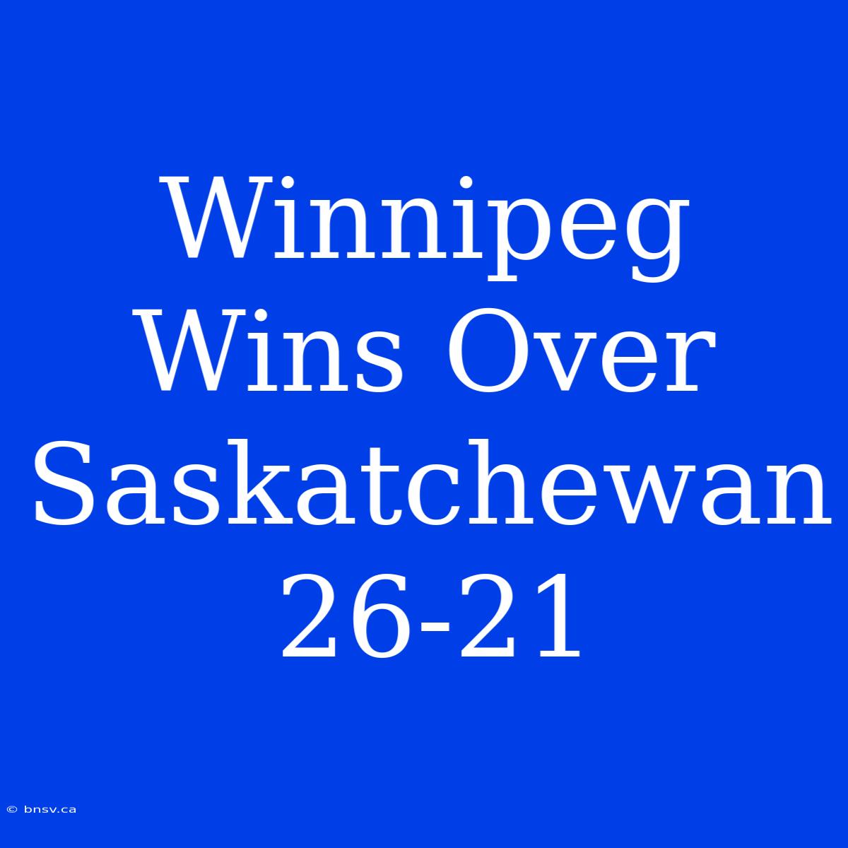 Winnipeg Wins Over Saskatchewan 26-21