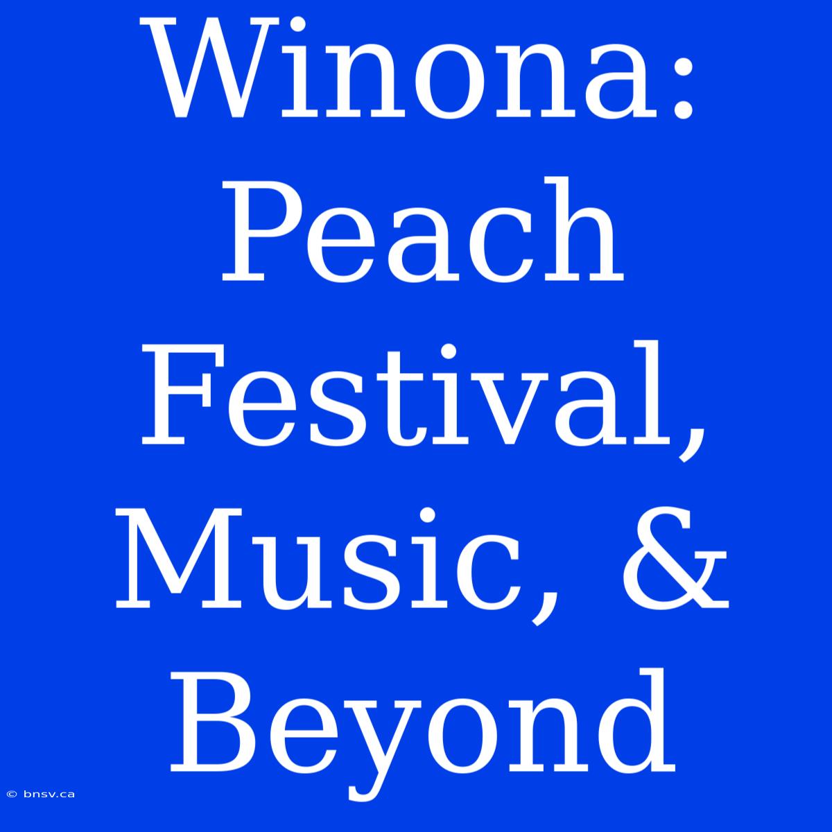 Winona: Peach Festival, Music, & Beyond