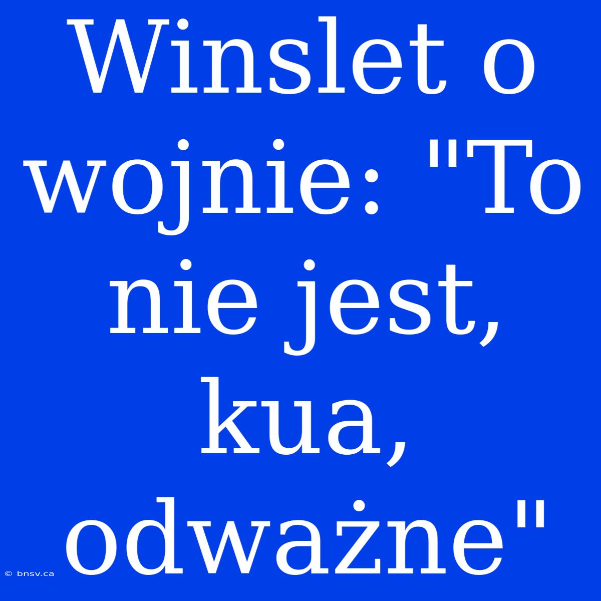 Winslet O Wojnie: 