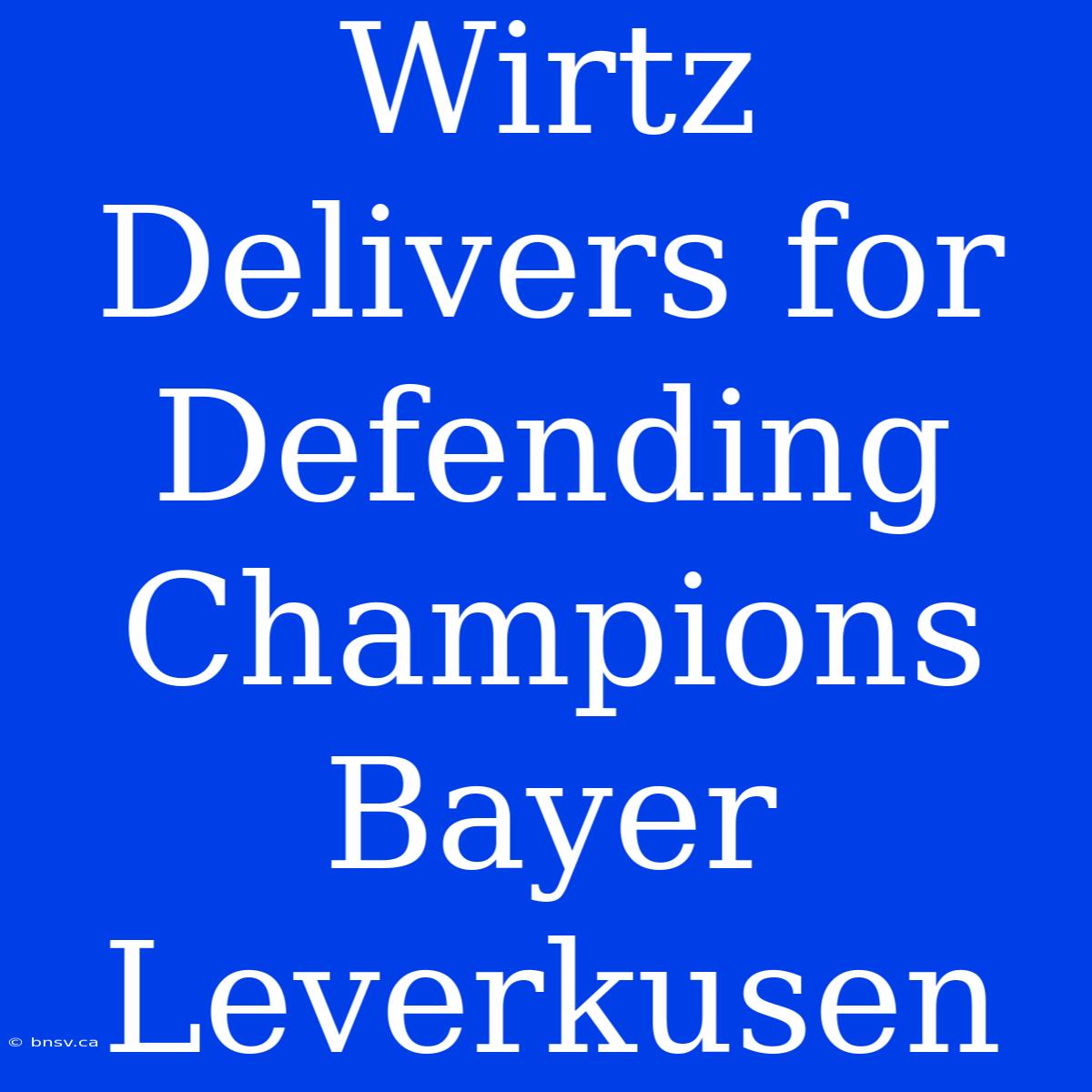 Wirtz Delivers For Defending Champions Bayer Leverkusen