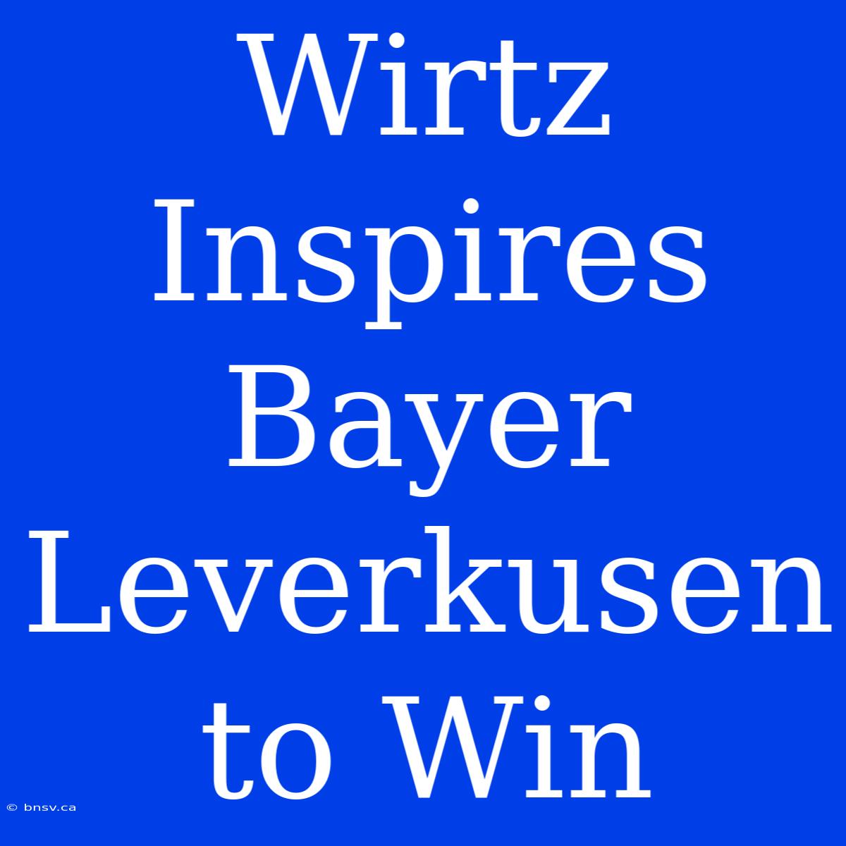 Wirtz Inspires Bayer Leverkusen To Win