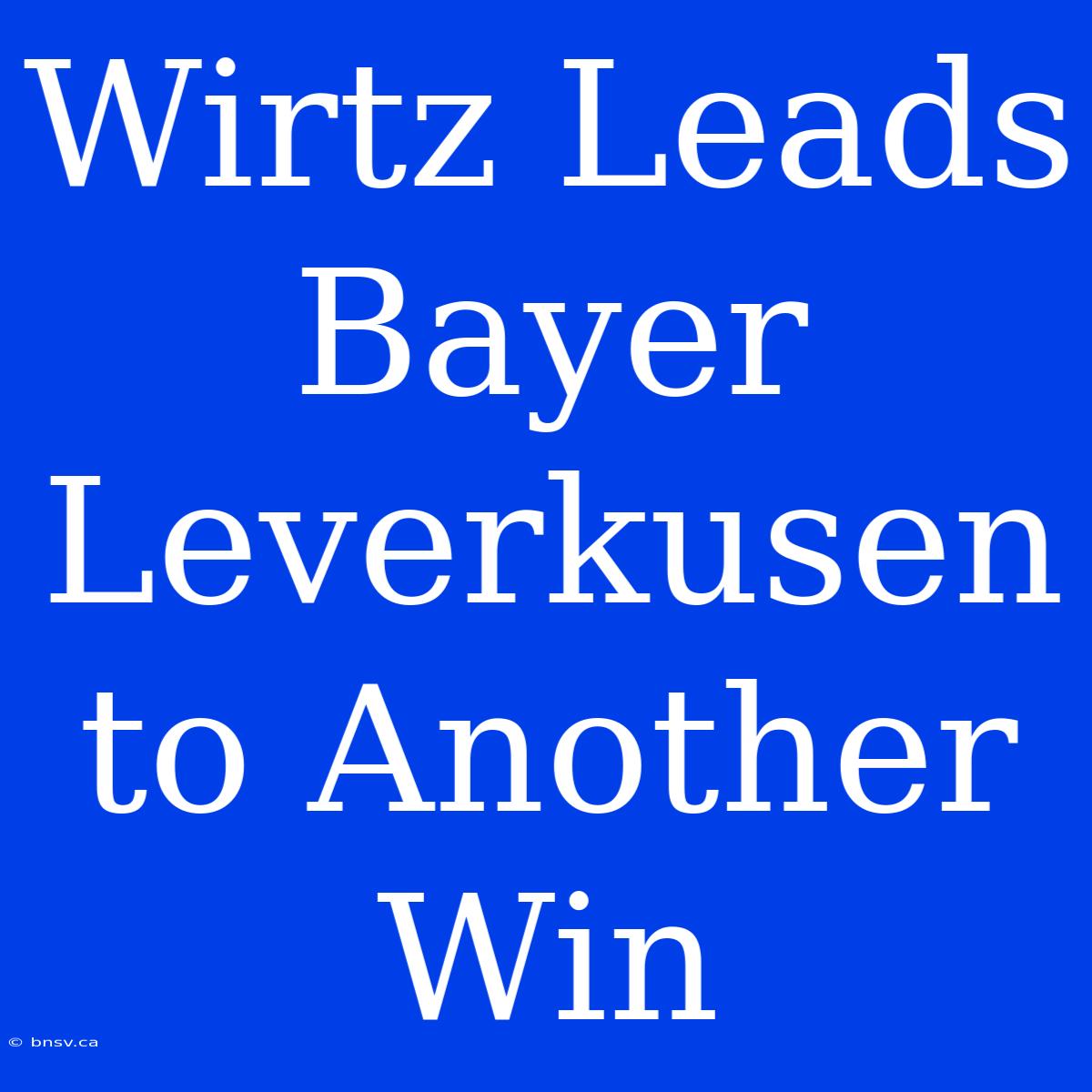 Wirtz Leads Bayer Leverkusen To Another Win