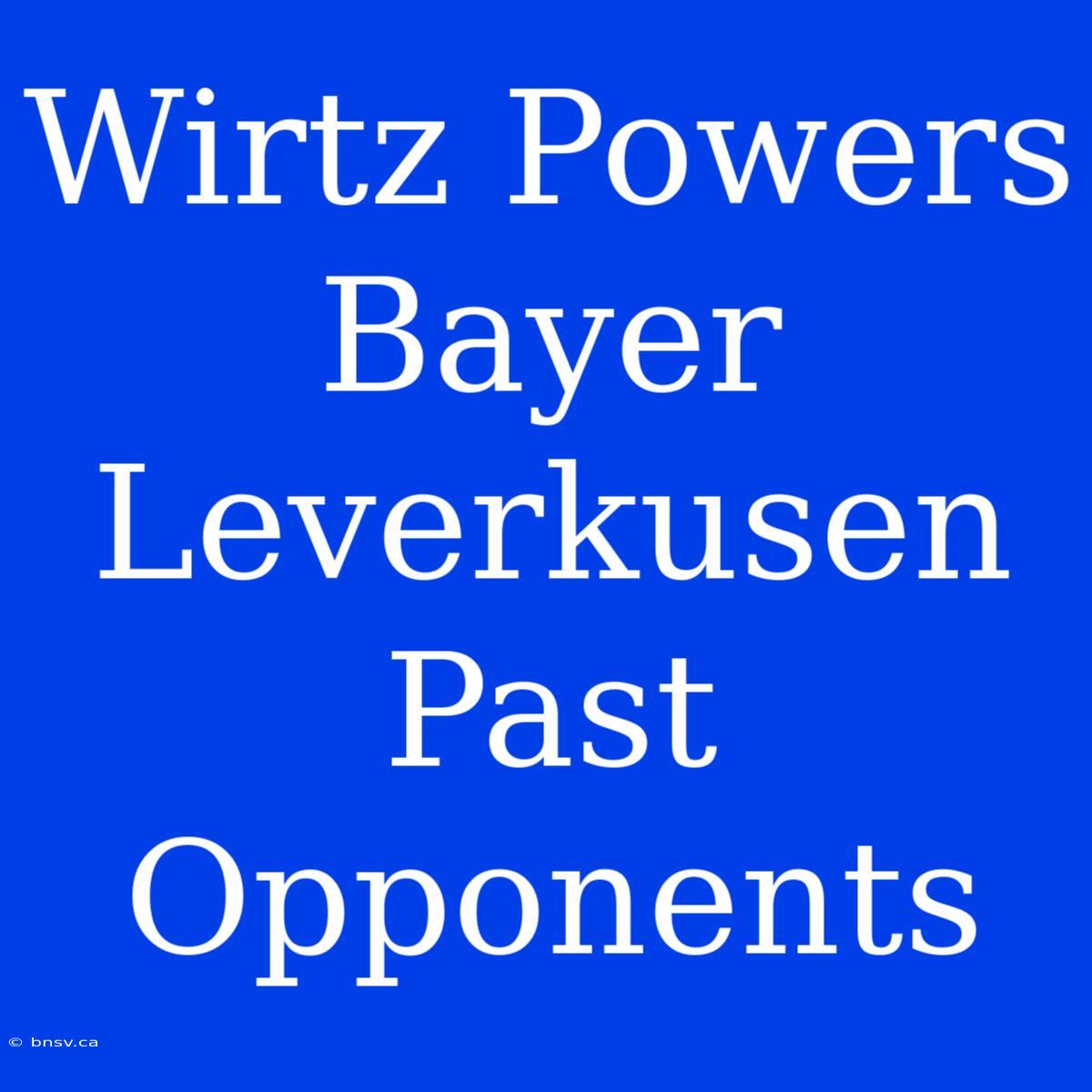 Wirtz Powers Bayer Leverkusen Past Opponents