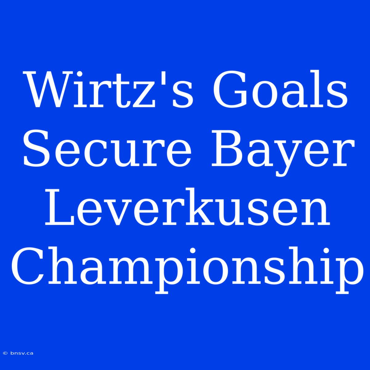 Wirtz's Goals Secure Bayer Leverkusen Championship