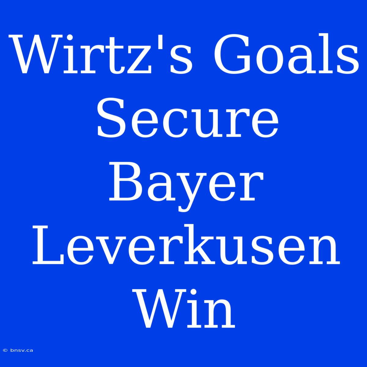 Wirtz's Goals Secure Bayer Leverkusen Win