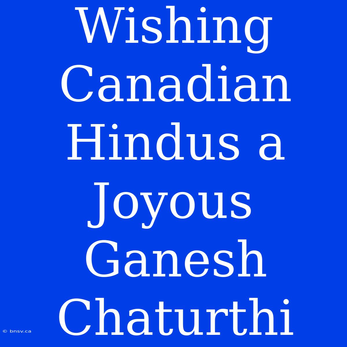 Wishing Canadian Hindus A Joyous Ganesh Chaturthi