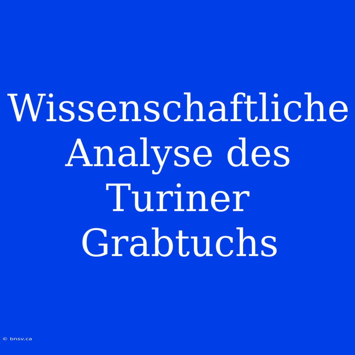 Wissenschaftliche Analyse Des Turiner Grabtuchs