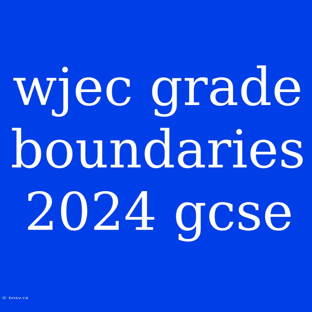 Wjec Grade Boundaries 2024 Gcse