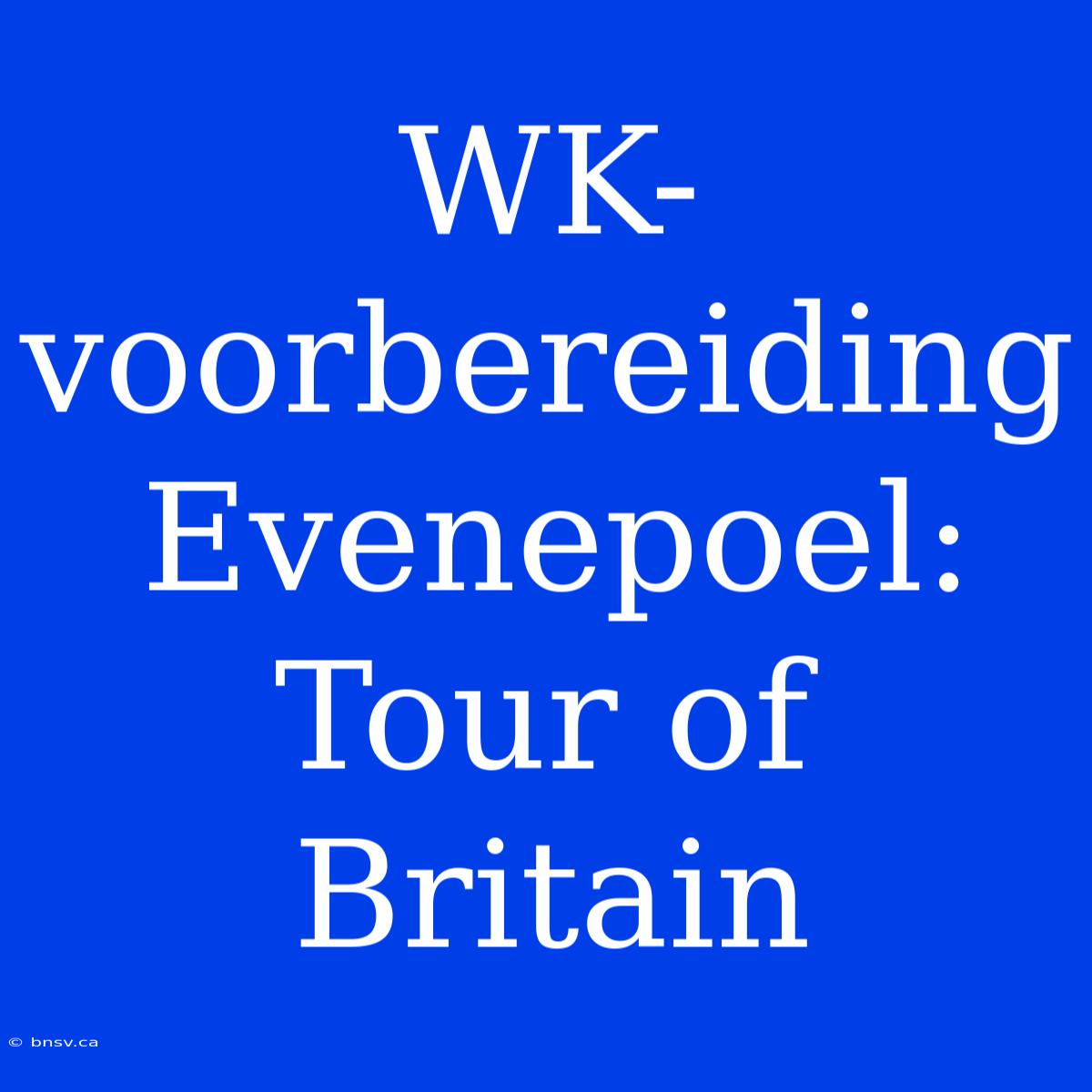 WK-voorbereiding Evenepoel: Tour Of Britain