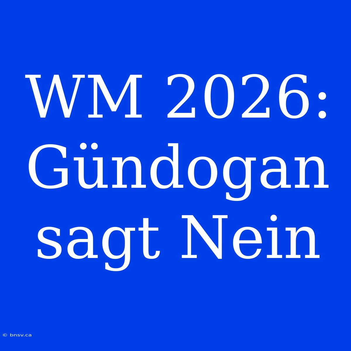 WM 2026: Gündogan Sagt Nein