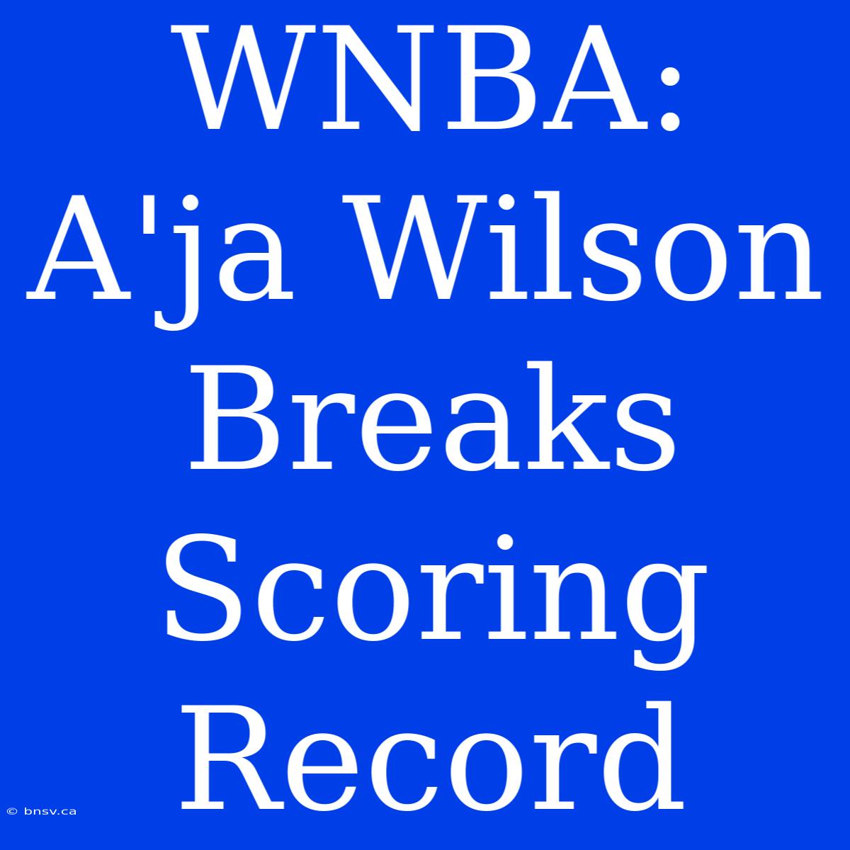 WNBA: A'ja Wilson Breaks Scoring Record