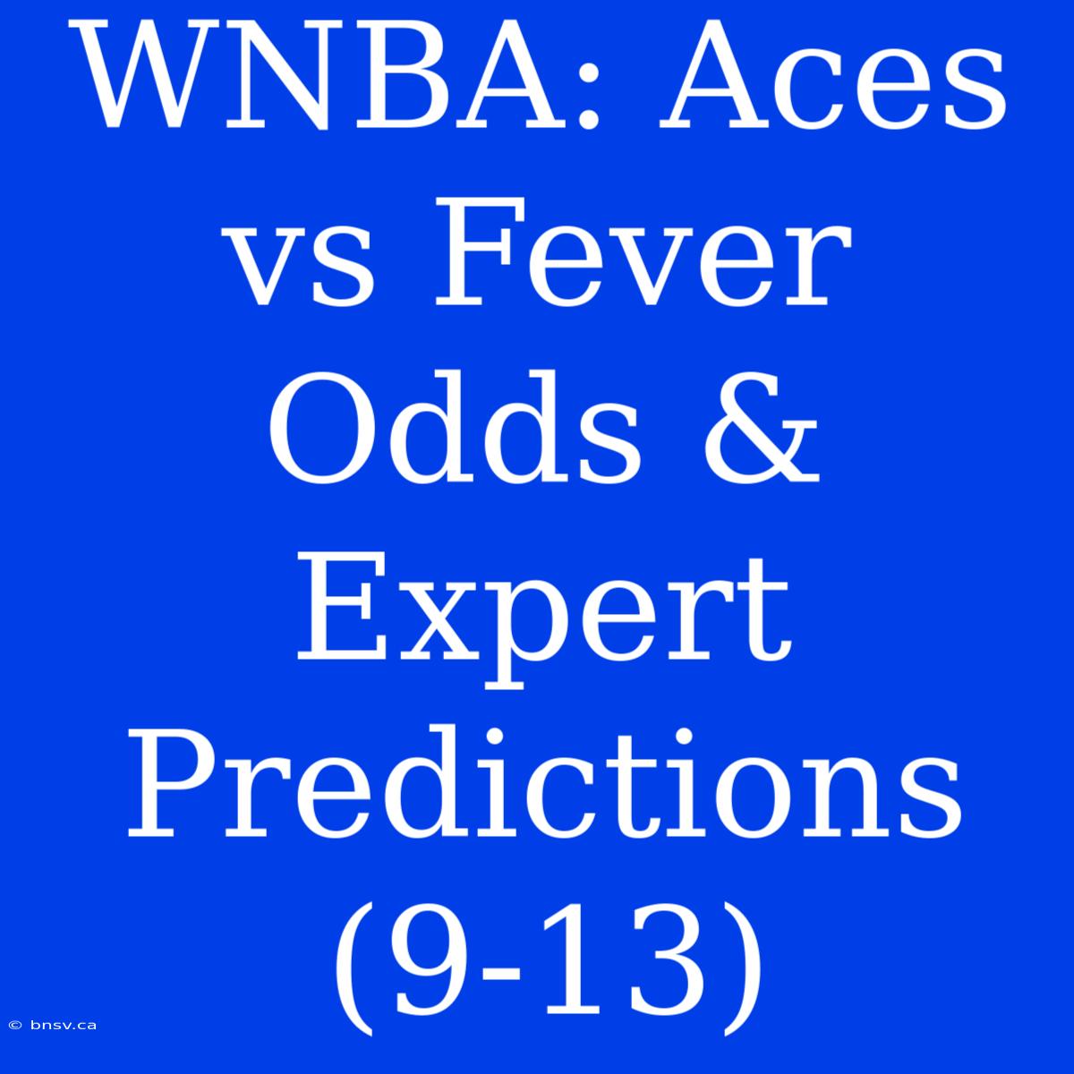 WNBA: Aces Vs Fever Odds & Expert Predictions (9-13)