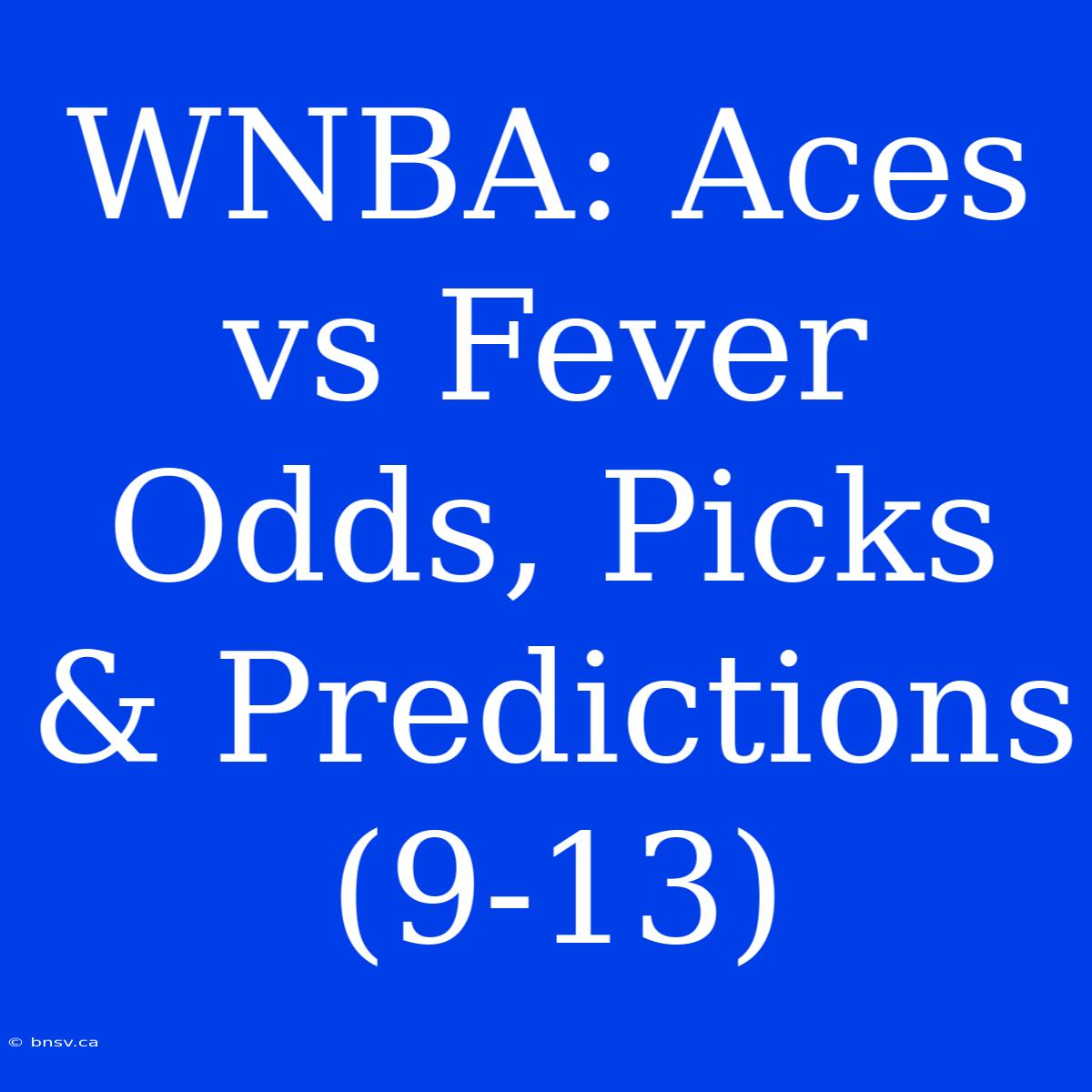 WNBA: Aces Vs Fever Odds, Picks & Predictions (9-13)