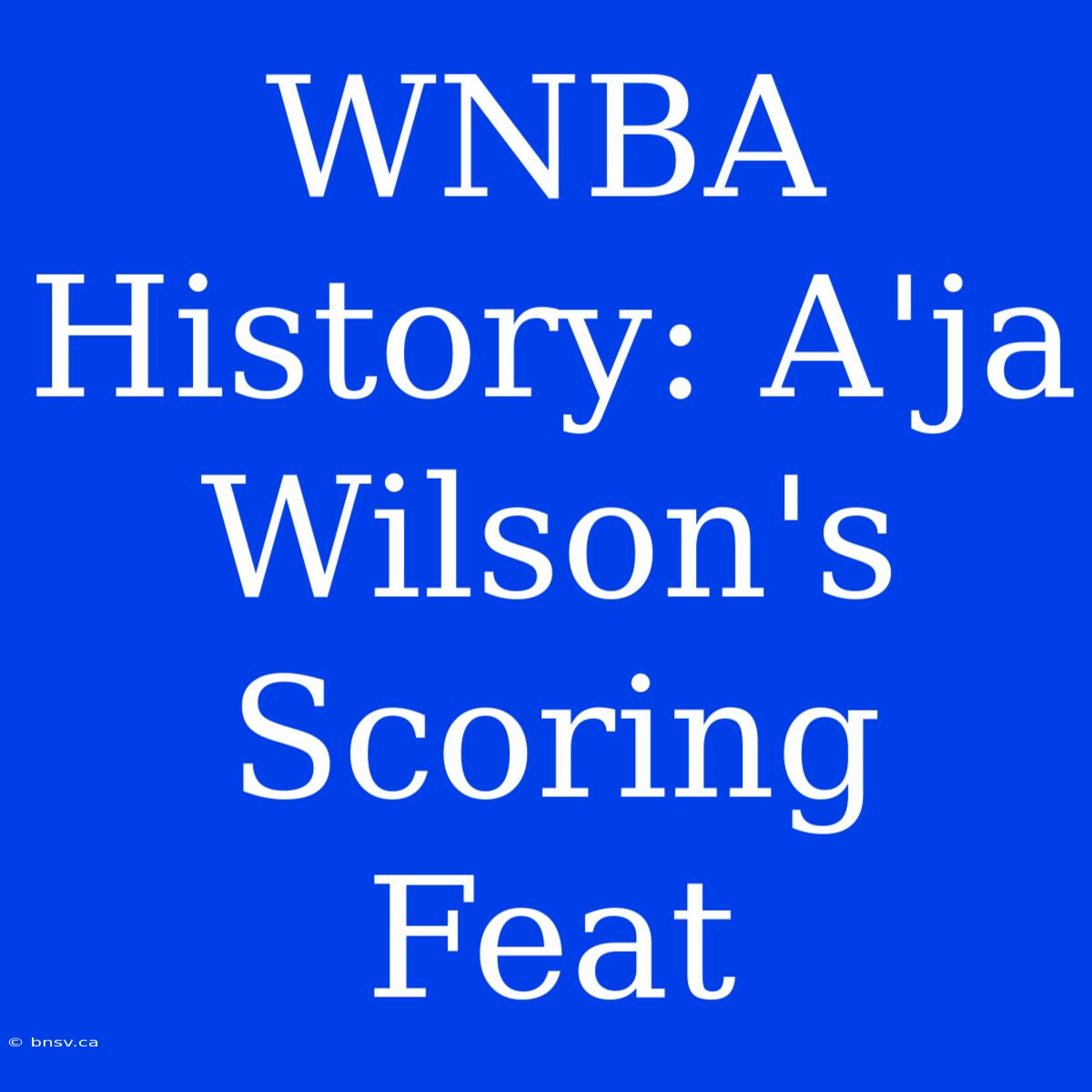 WNBA History: A'ja Wilson's Scoring Feat