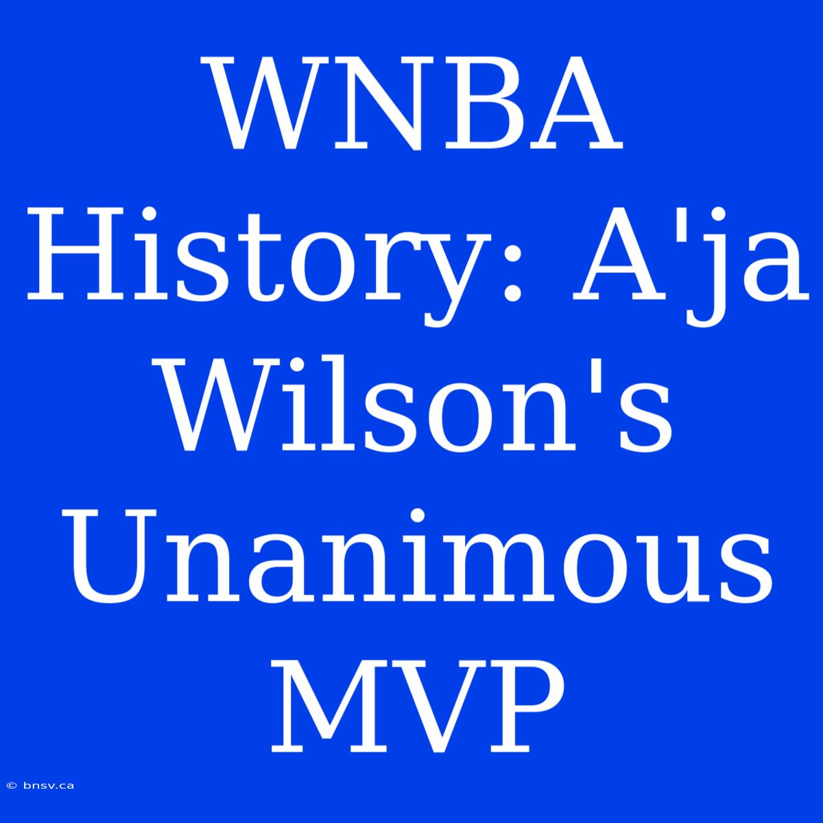 WNBA History: A'ja Wilson's Unanimous MVP