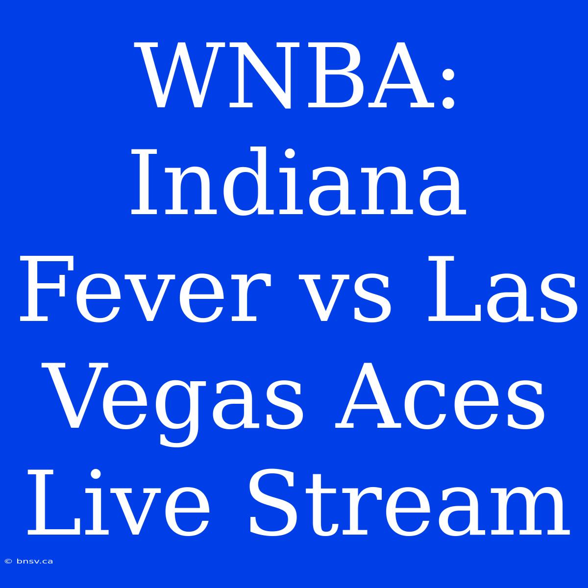 WNBA: Indiana Fever Vs Las Vegas Aces Live Stream