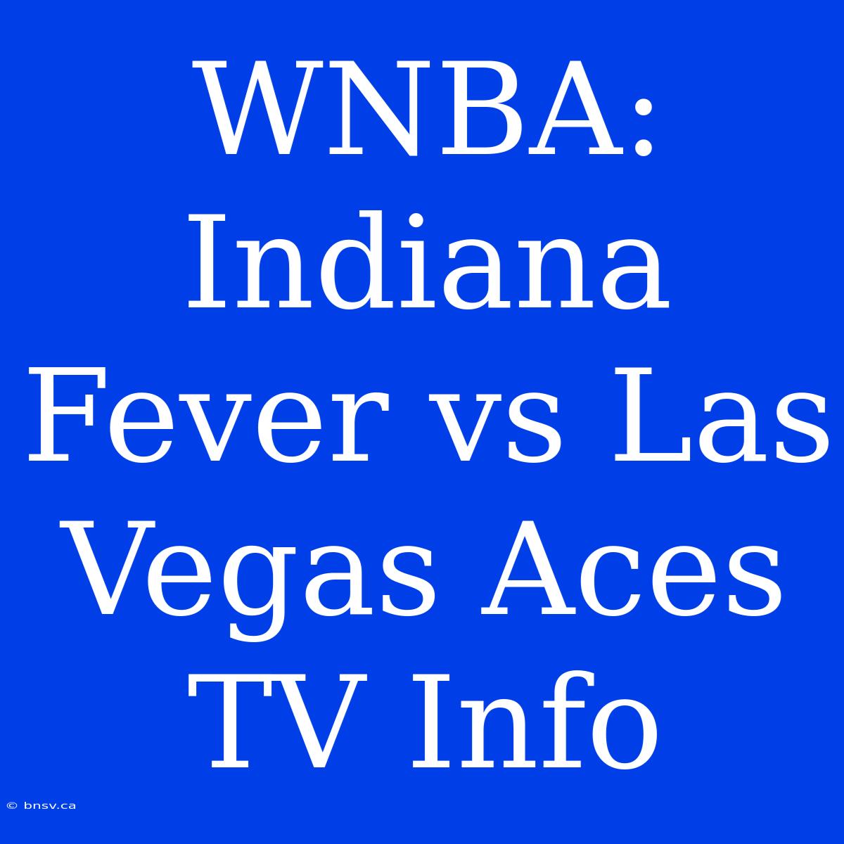 WNBA: Indiana Fever Vs Las Vegas Aces TV Info