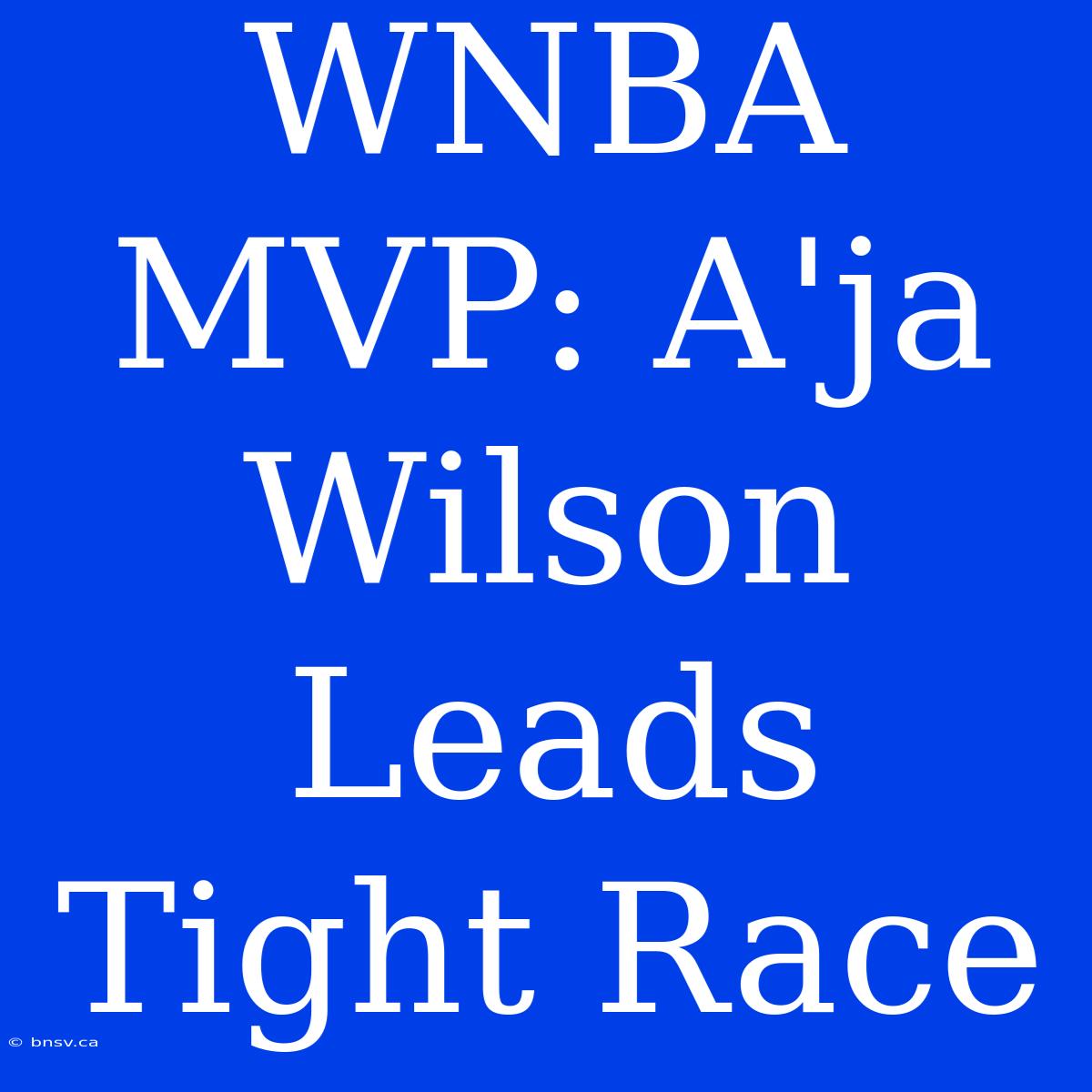 WNBA MVP: A'ja Wilson Leads Tight Race