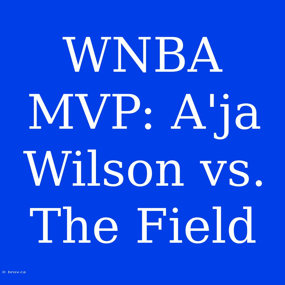 WNBA MVP: A'ja Wilson Vs. The Field