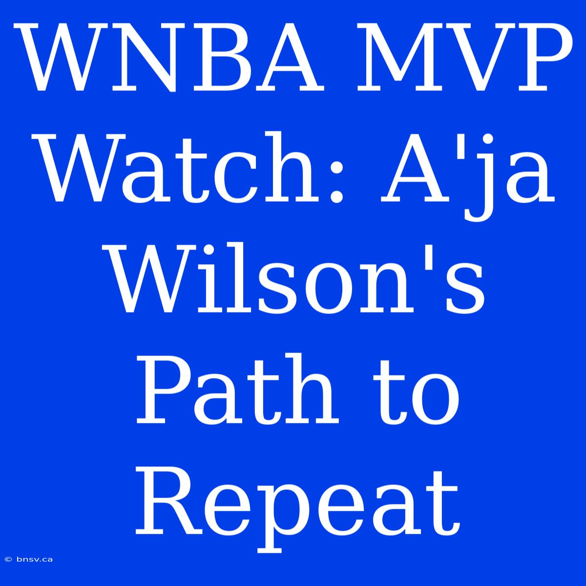 WNBA MVP Watch: A'ja Wilson's Path To Repeat