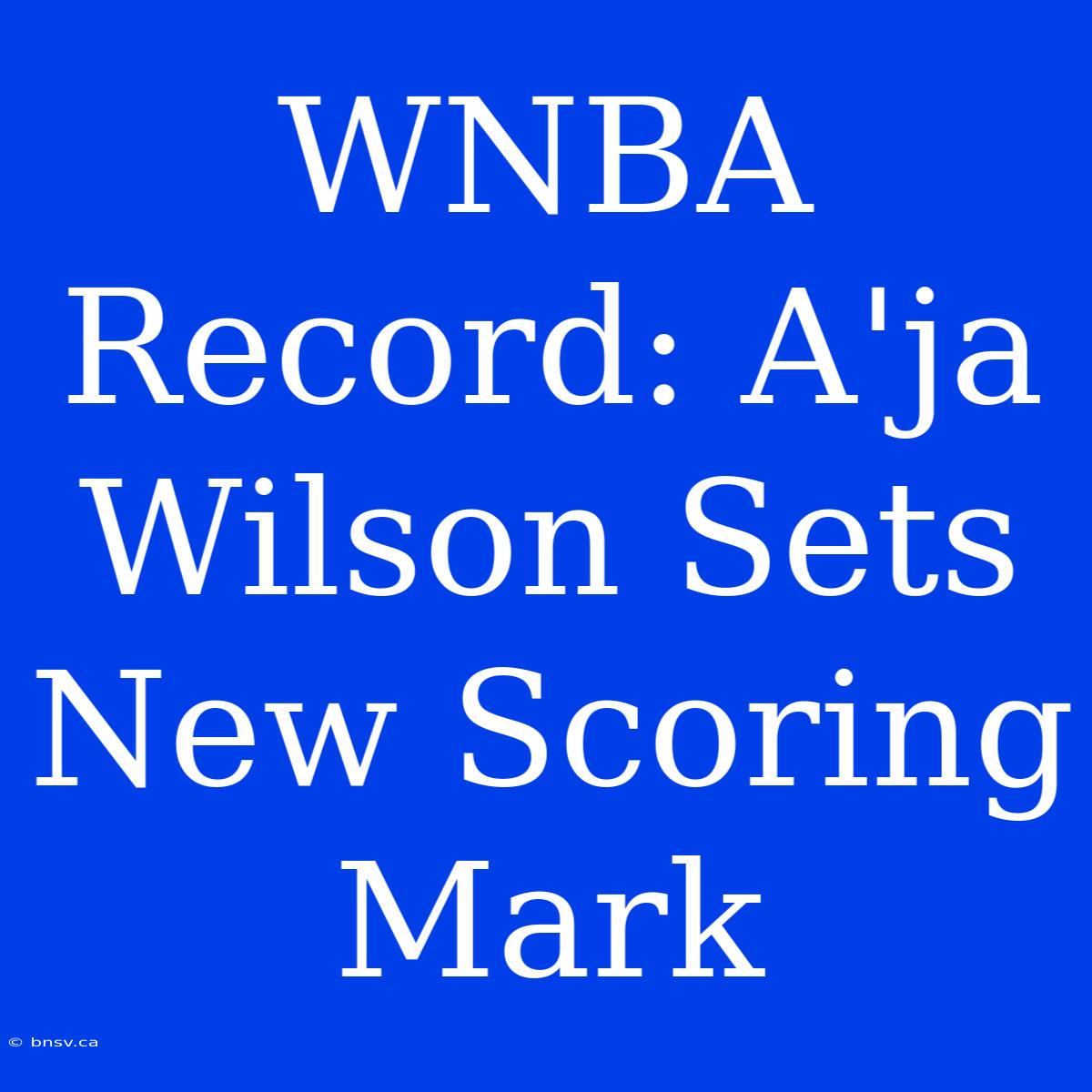 WNBA Record: A'ja Wilson Sets New Scoring Mark