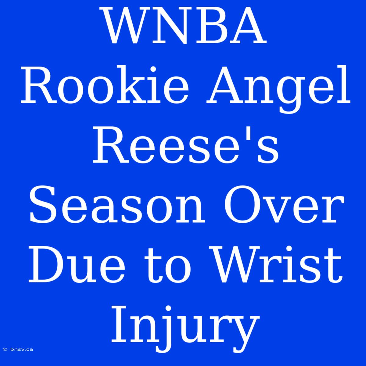 WNBA Rookie Angel Reese's Season Over Due To Wrist Injury