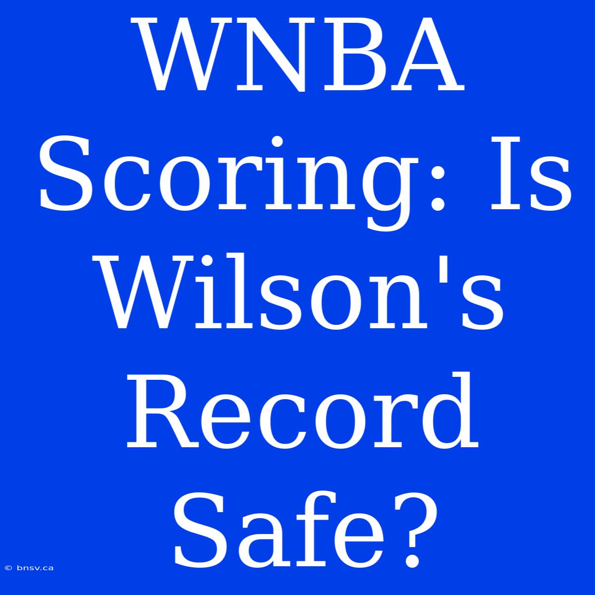 WNBA Scoring: Is Wilson's Record Safe?