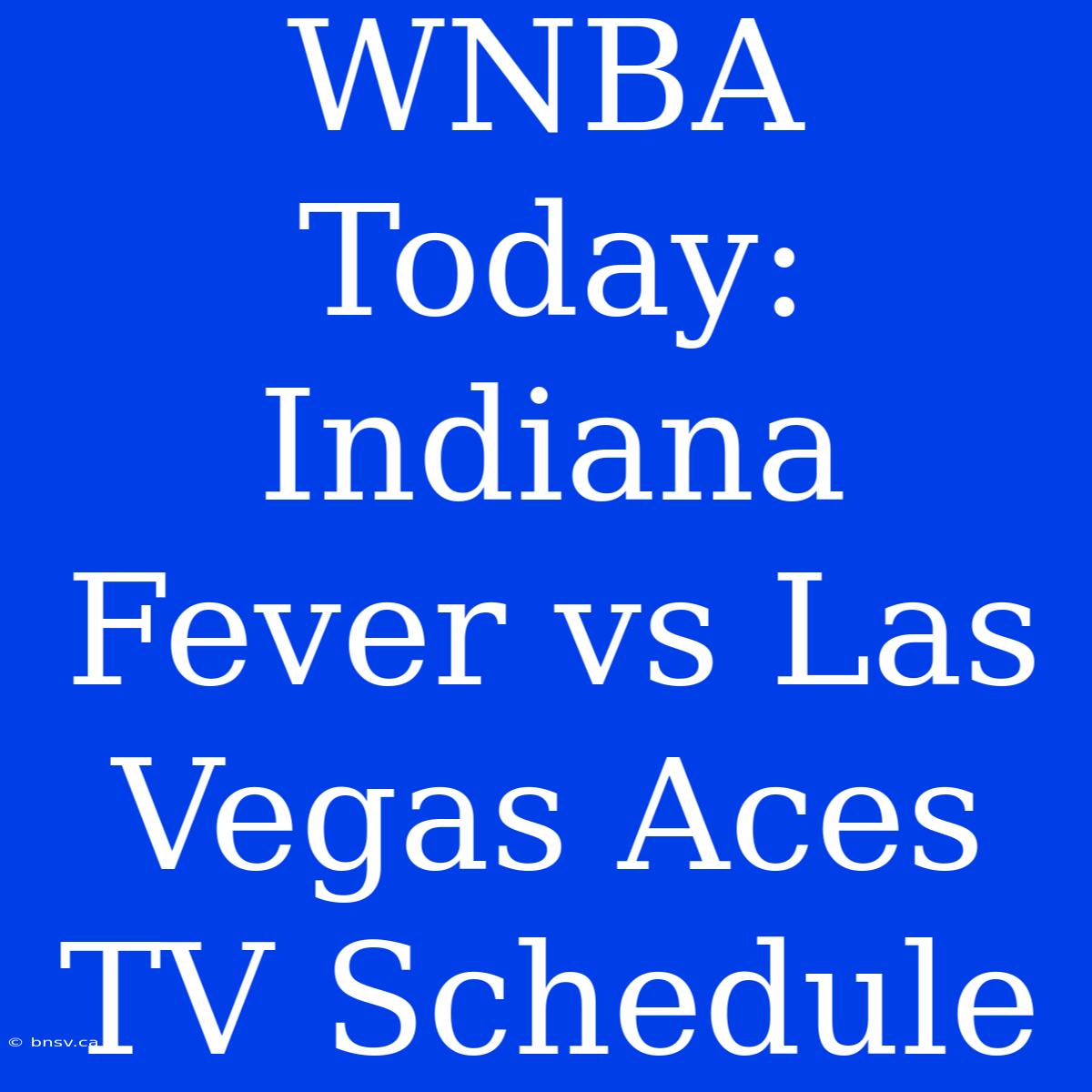 WNBA Today: Indiana Fever Vs Las Vegas Aces TV Schedule