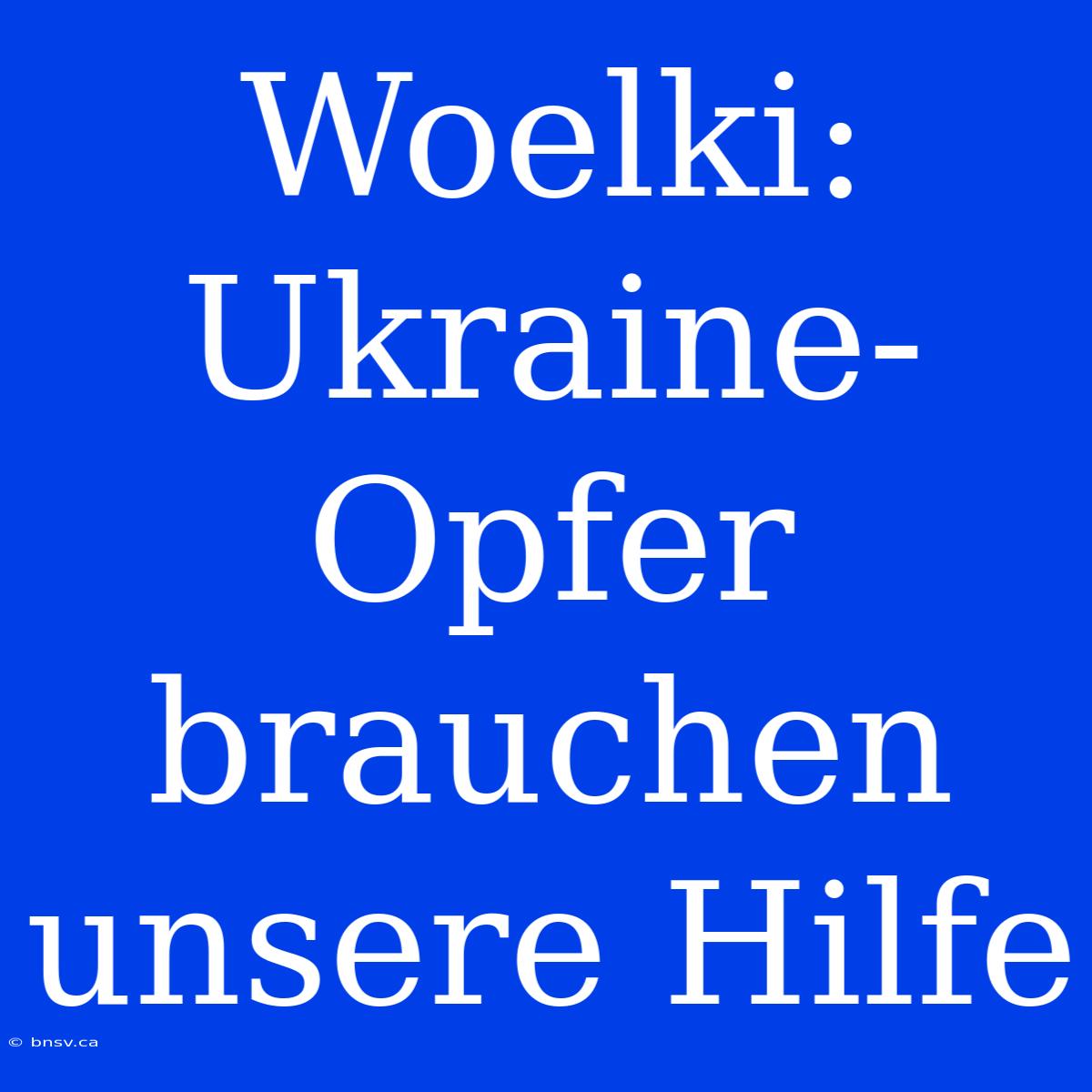 Woelki: Ukraine-Opfer Brauchen Unsere Hilfe