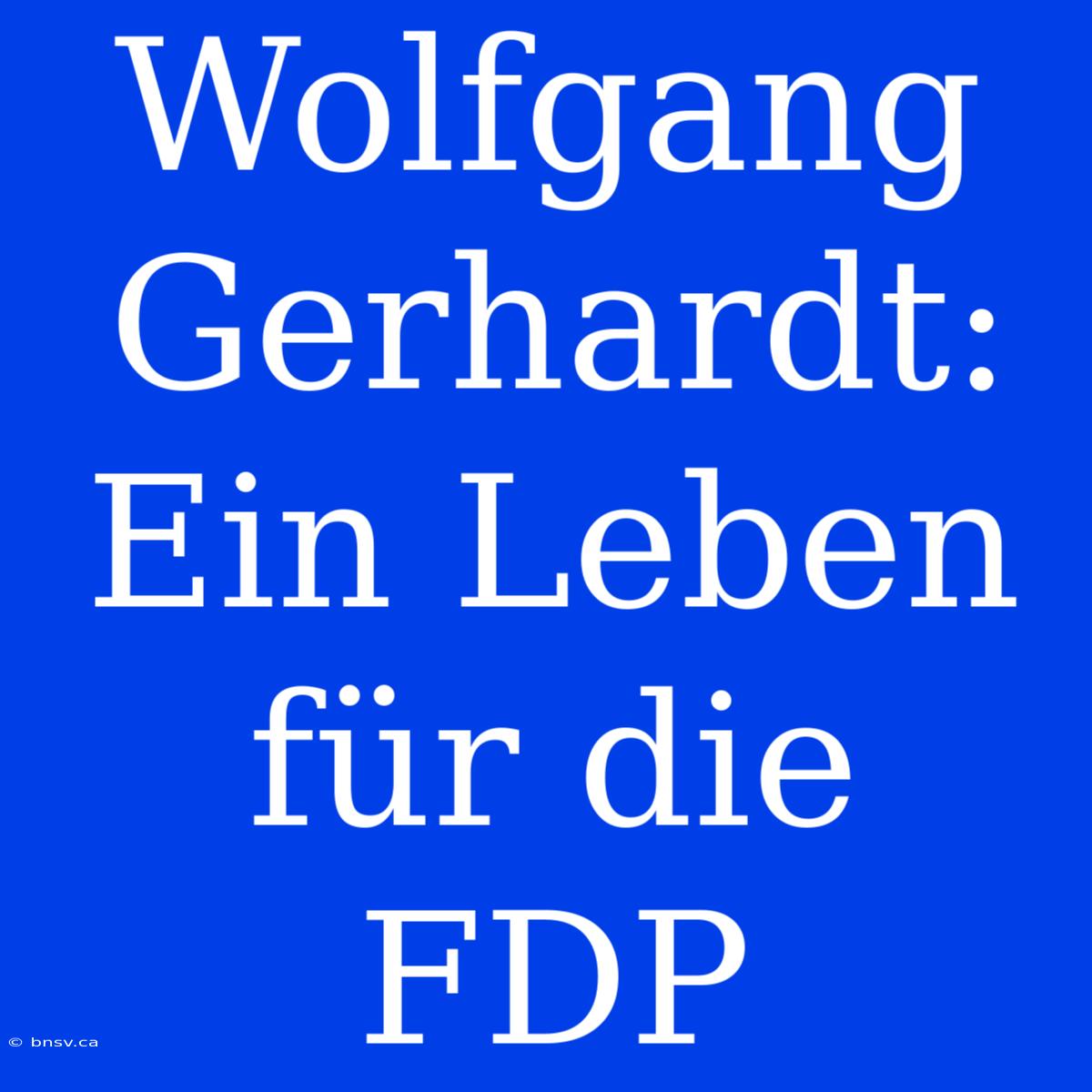 Wolfgang Gerhardt: Ein Leben Für Die FDP